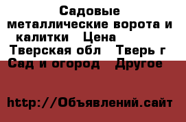 Садовые металлические ворота и калитки › Цена ­ 2 400 - Тверская обл., Тверь г. Сад и огород » Другое   